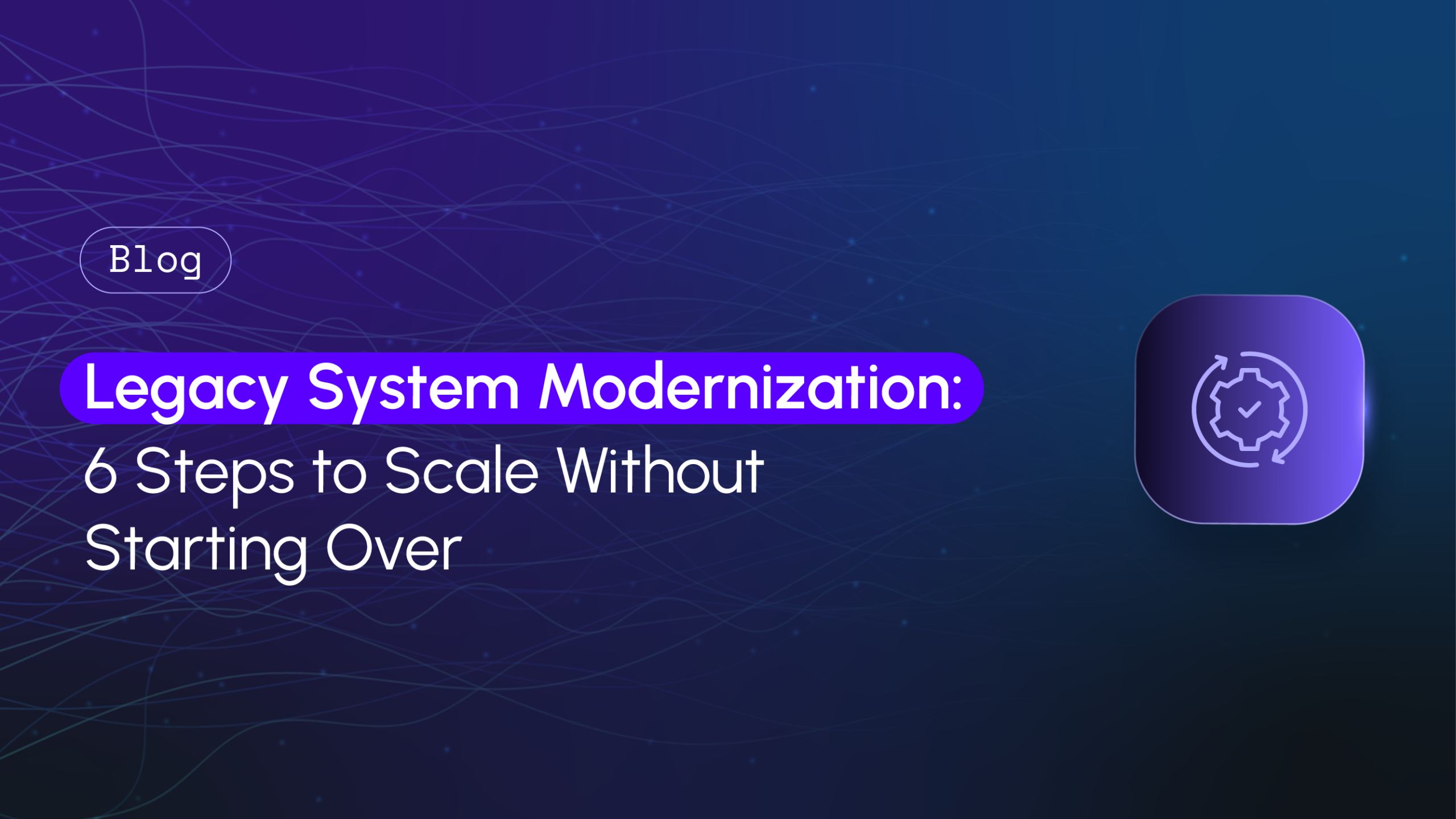 6 steps to Modernize a Legacy System